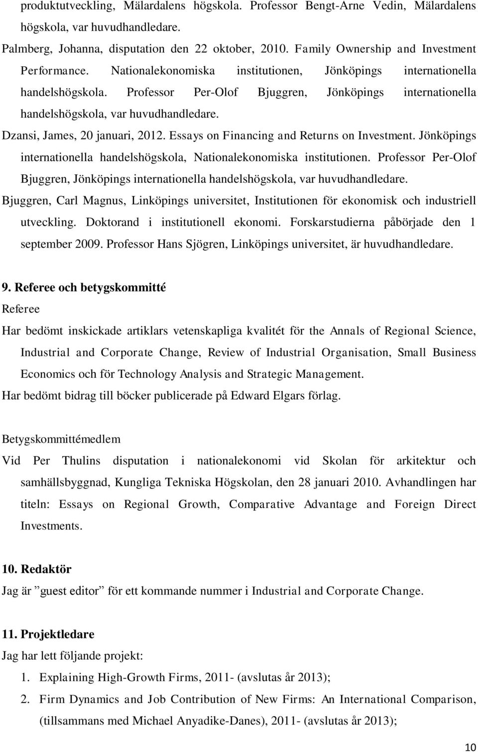 Professor Per-Olof Bjuggren, Jönköpings internationella handelshögskola, var huvudhandledare. Dzansi, James, 20 januari, 2012. Essays on Financing and Returns on Investment.