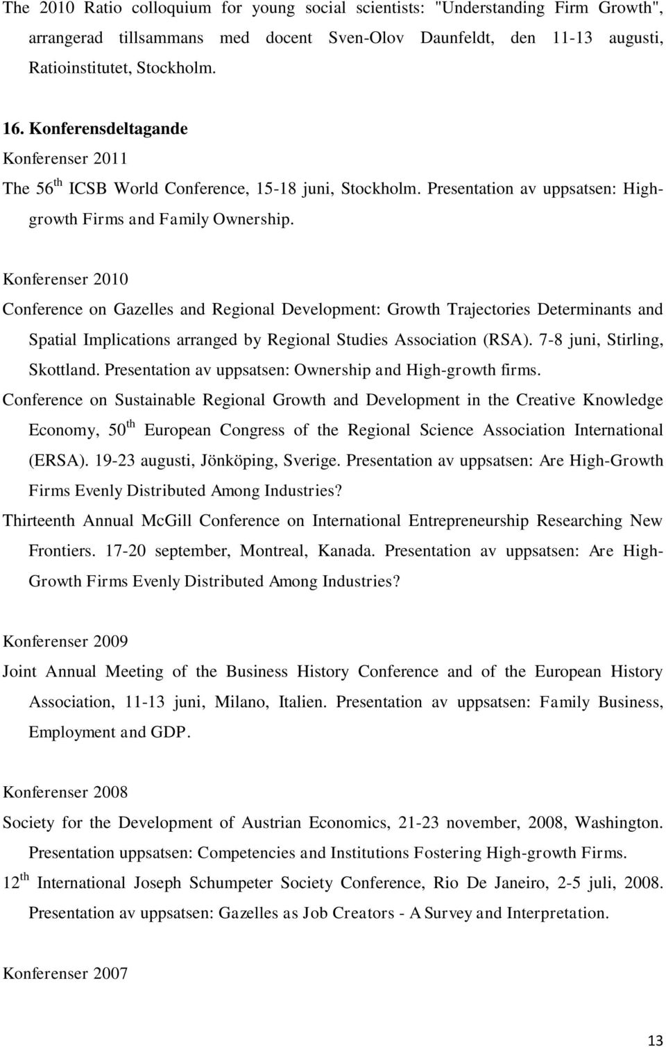 Konferenser 2010 Conference on Gazelles and Regional Development: Growth Trajectories Determinants and Spatial Implications arranged by Regional Studies Association (RSA).