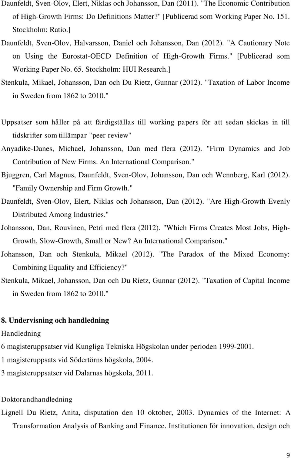 Stockholm: HUI Research.] Stenkula, Mikael, Johansson, Dan och Du Rietz, Gunnar (2012). "Taxation of Labor Income in Sweden from 1862 to 2010.