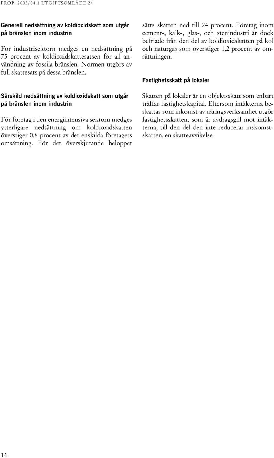 Särskild nedsättning av koldioxidskatt som utgår på bränslen inom industrin För företag i den energiintensiva sektorn medges ytterligare nedsättning om koldioxidskatten överstiger 0,8 procent av det