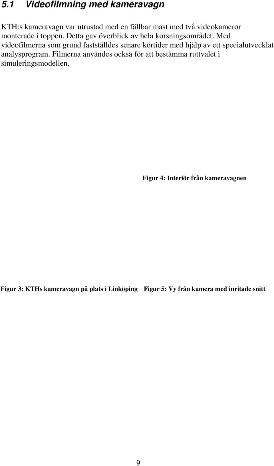 Med videofilmerna som grund fastställdes senare körtider med hjälp av ett specialutvecklat analysprogram.