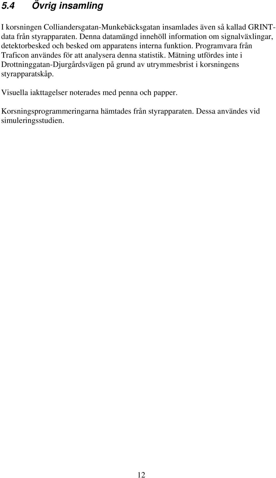 Programvara från Traficon användes för att analysera denna statistik.