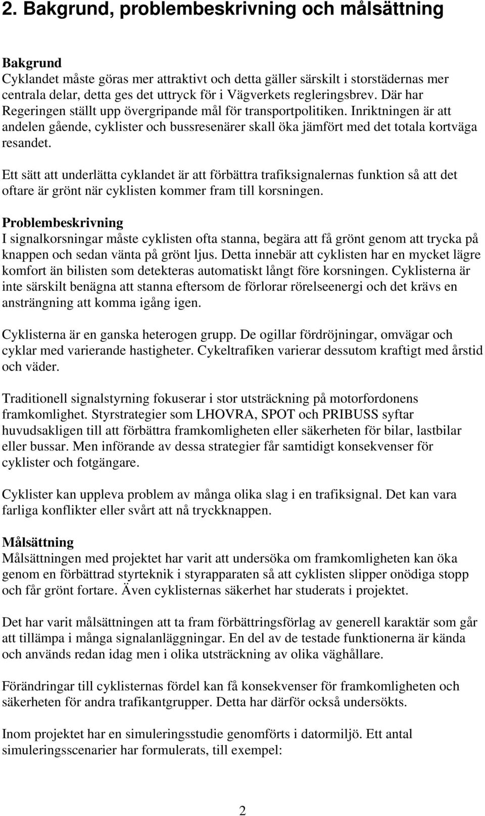 Inriktningen är att andelen gående, cyklister och bussresenärer skall öka jämfört med det totala kortväga resandet.