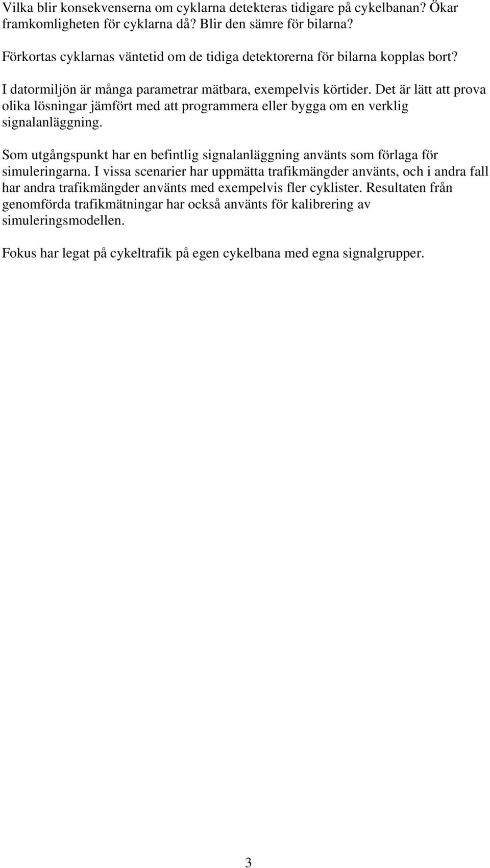 Det är lätt att prova olika lösningar jämfört med att programmera eller bygga om en verklig signalanläggning.
