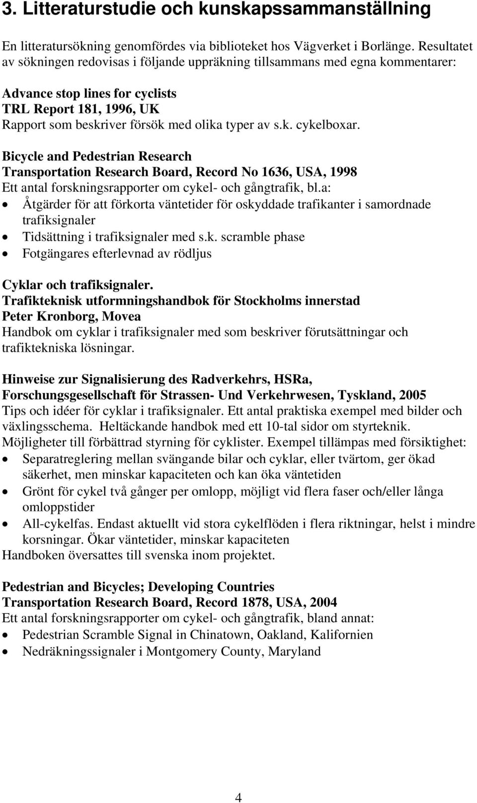 Bicycle and Pedestrian Research Transportation Research Board, Record No 1636, USA, 1998 Ett antal forskningsrapporter om cykel- och gångtrafik, bl.