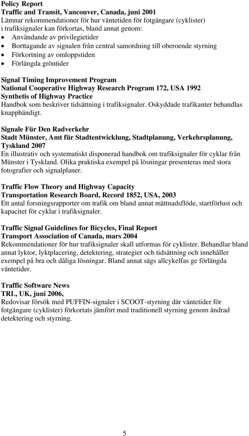 Research Program 172, USA 1992 Synthetis of Highway Practice Handbok som beskriver tidsättning i trafiksignaler. Oskyddade trafikanter behandlas knapphändigt.