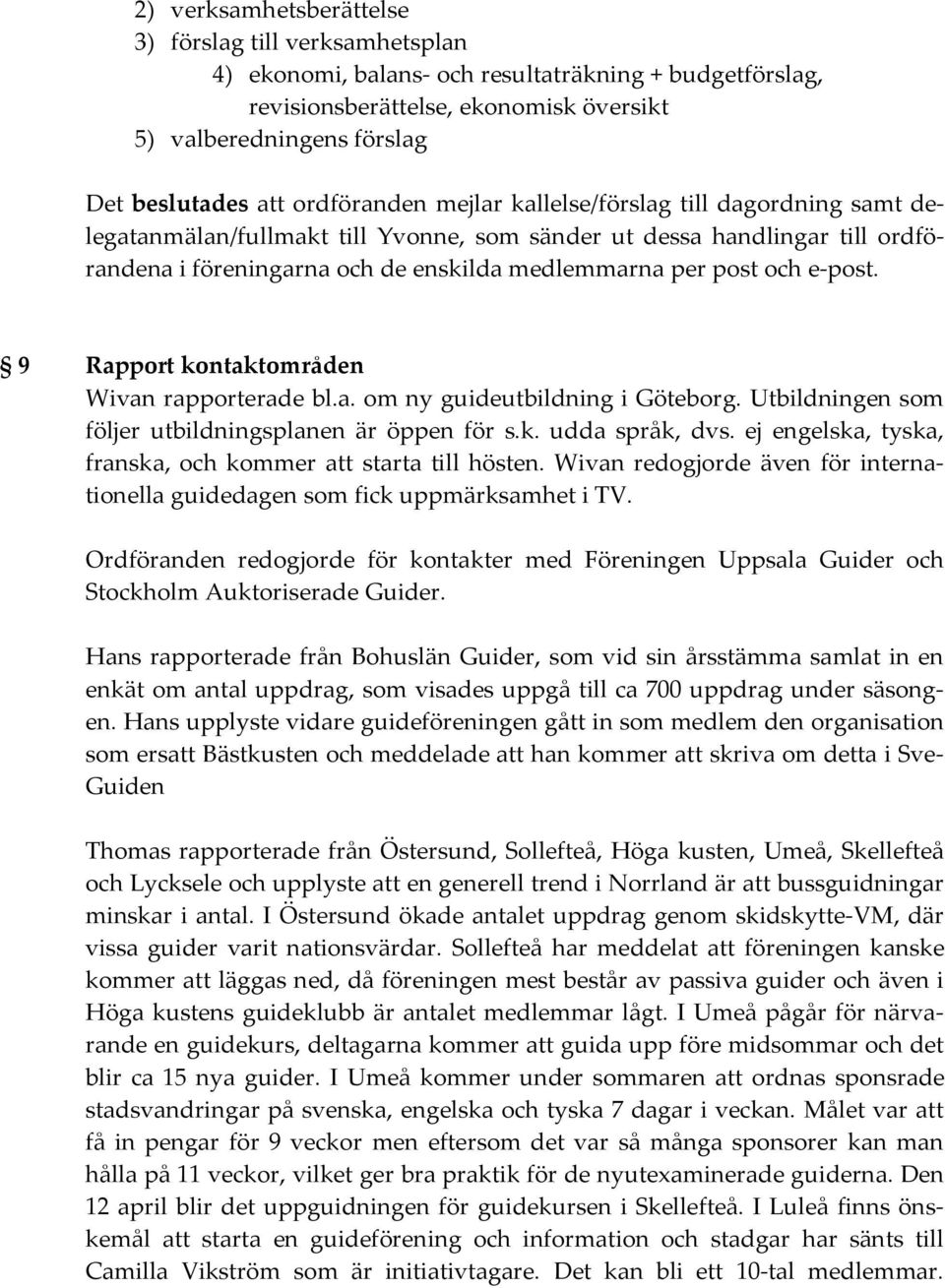 e-post. 9 Rapport kontaktområden Wivan rapporterade bl.a. om ny guideutbildning i Göteborg. Utbildningen som följer utbildningsplanen är öppen för s.k. udda språk, dvs.