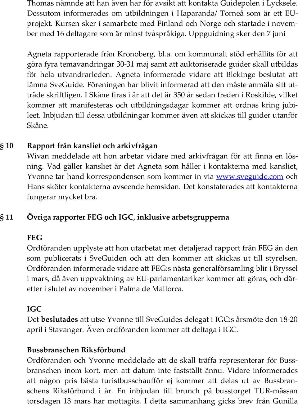 Agneta informerade vidare att Blekinge beslutat att lämna SveGuide. Föreningen har blivit informerad att den måste anmäla sitt utträde skriftligen.