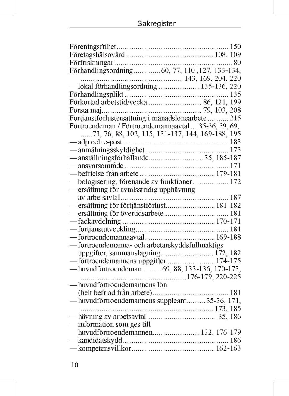 .. 35-36, 59, 69,....73, 76, 88, 102, 115, 131-137, 144, 169-188, 195 adp och e-post... 183 anmälningsskyldighet... 173 anställningsförhållande...35, 185-187 ansvarsområde... 171 befrielse från arbete.