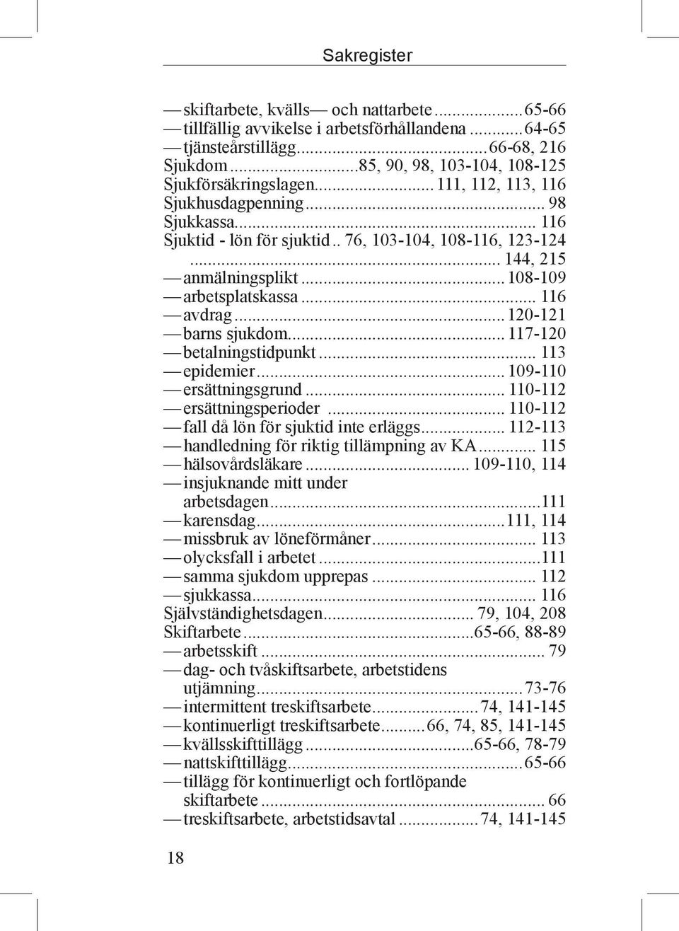 ..120-121 barns sjukdom... 117-120 betalningstidpunkt... 113 epidemier... 109-110 ersättningsgrund... 110-112 ersättningsperioder... 110-112 fall då lön för sjuktid inte erläggs.