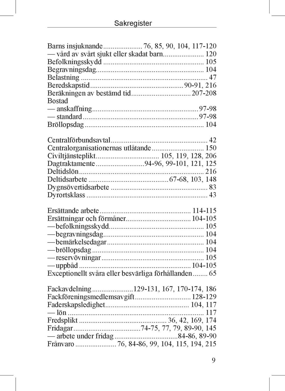 .. 105, 119, 128, 206 Dagtraktamente...94-96, 99-101, 121, 125 Deltidslön... 216 Deltidsarbete...67-68, 103, 148 Dygnsövertidsarbete... 83 Dyrortsklass... 43 Ersättande arbete.