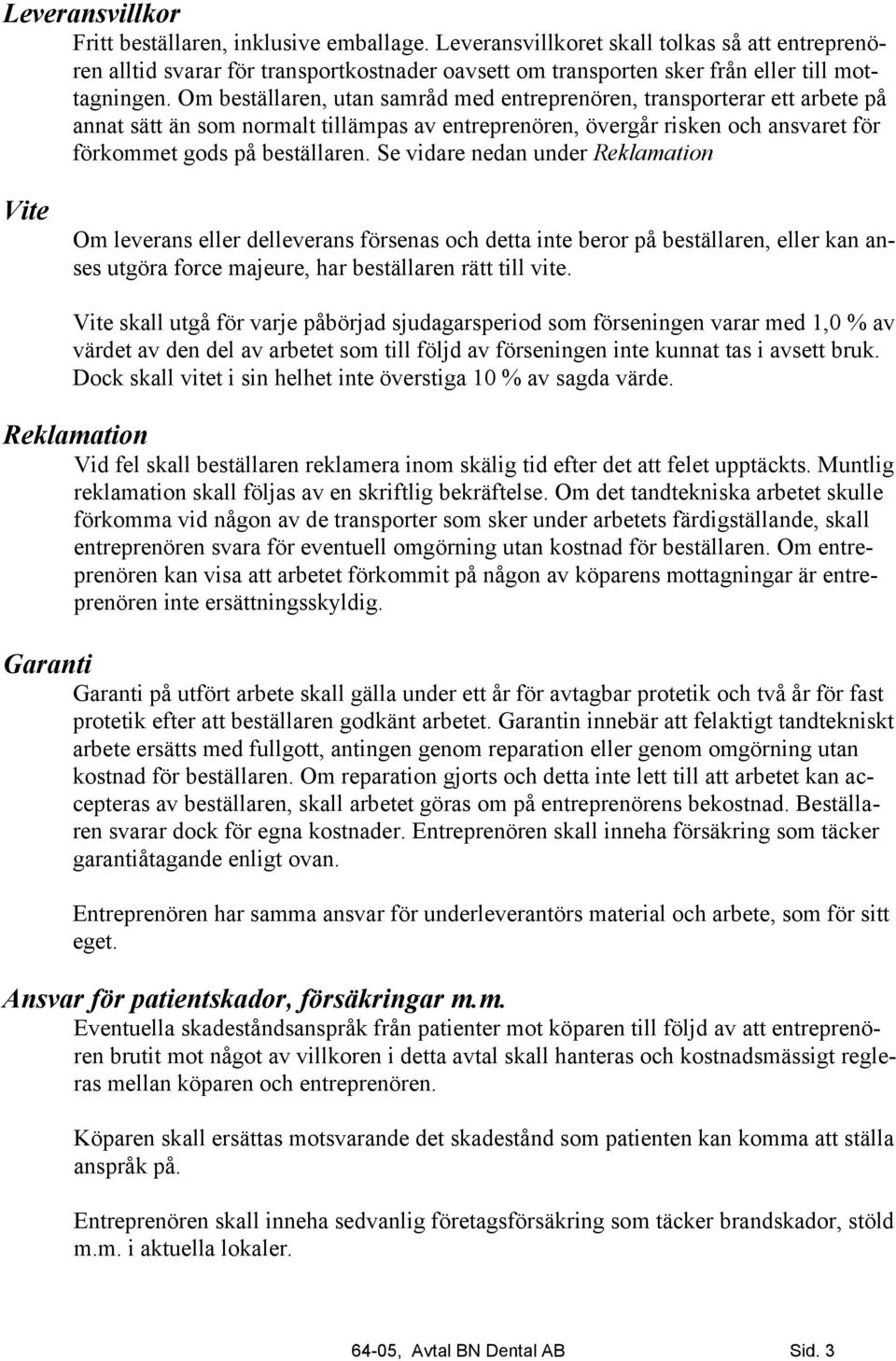 Om beställaren, utan samråd med entreprenören, transporterar ett arbete på annat sätt än som normalt tillämpas av entreprenören, övergår risken och ansvaret för förkommet gods på beställaren.