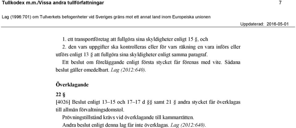 Ett beslut om föreläggande enligt första stycket får förenas med vite. Sådana beslut gäller omedelbart. Lag (2012:640).