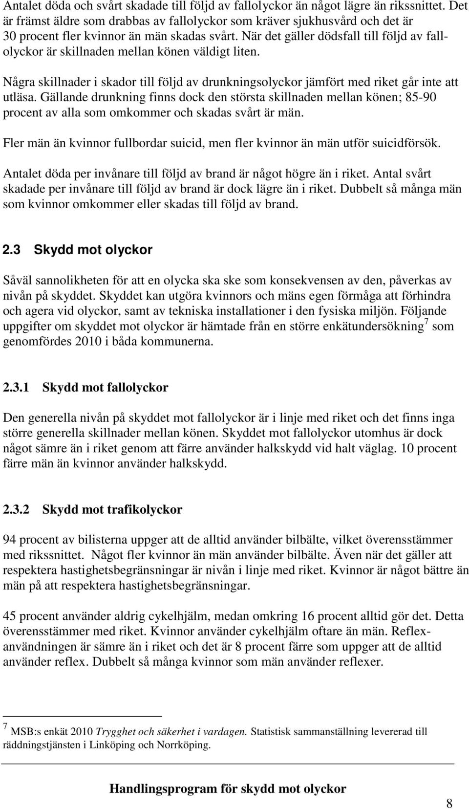 När det gäller dödsfall till följd av fallolyckor är skillnaden mellan könen väldigt liten. Några skillnader i skador till följd av drunkningsolyckor jämfört med riket går inte att utläsa.