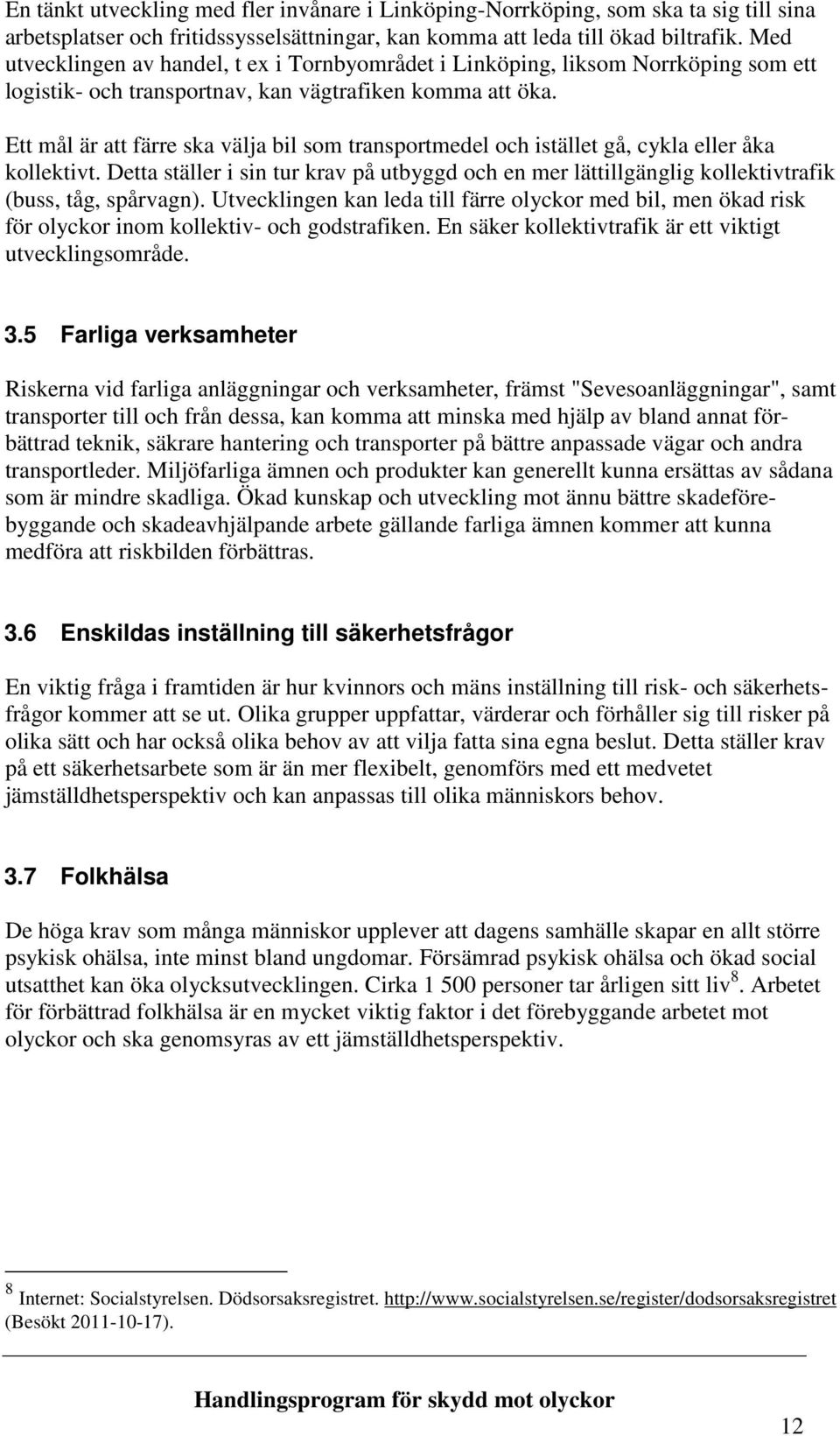 Ett mål är att färre ska välja bil som transportmedel och istället gå, cykla eller åka kollektivt.