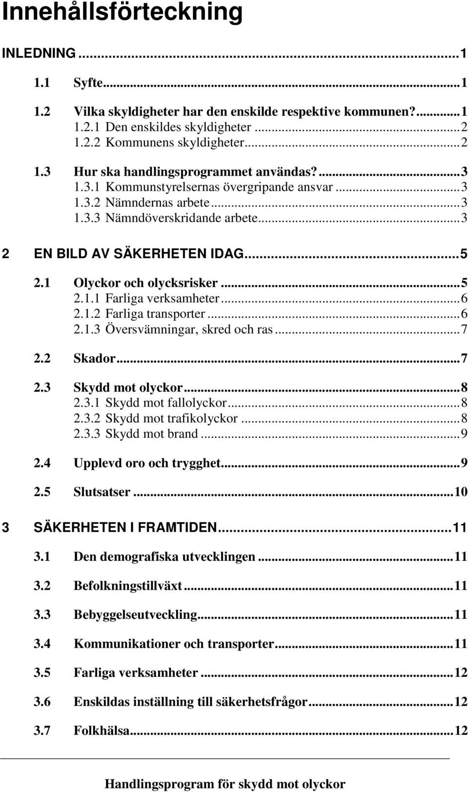 ..6 2.1.2 Farliga transporter...6 2.1.3 Översvämningar, skred och ras...7 2.2 Skador...7 2.3 Skydd mot olyckor...8 2.3.1 Skydd mot fallolyckor...8 2.3.2 Skydd mot trafikolyckor...8 2.3.3 Skydd mot brand.