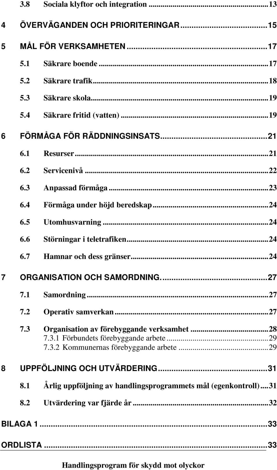 ..24 6.7 Hamnar och dess gränser...24 7 ORGANISATION OCH SAMORDNING...27 7.1 Samordning...27 7.2 Operativ samverkan...27 7.3 Organisation av förebyggande verksamhet...28 7.3.1 Förbundets förebyggande arbete.