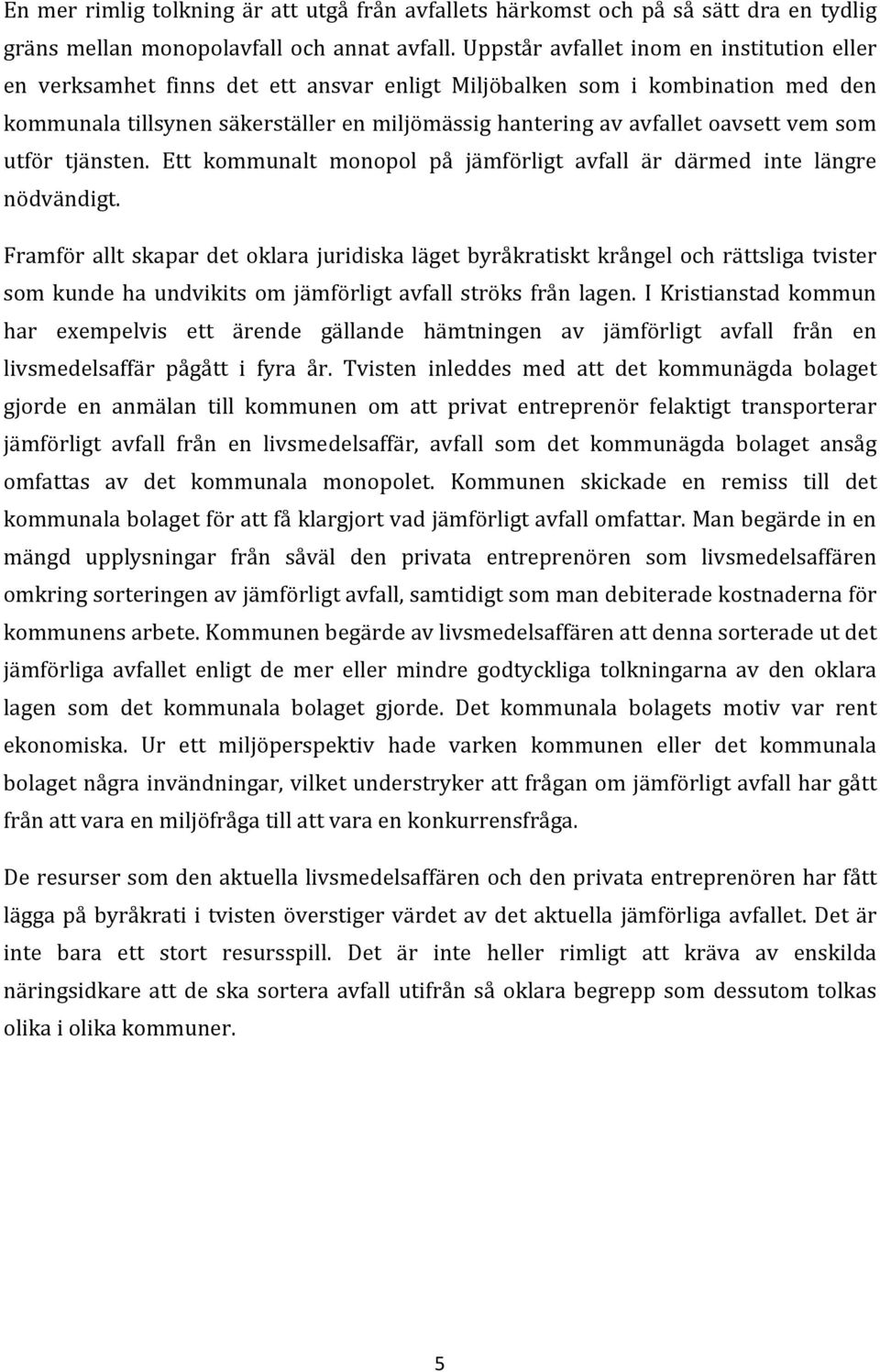 oavsett vem som utför tjänsten. Ett kommunalt monopol på jämförligt avfall är därmed inte längre nödvändigt.