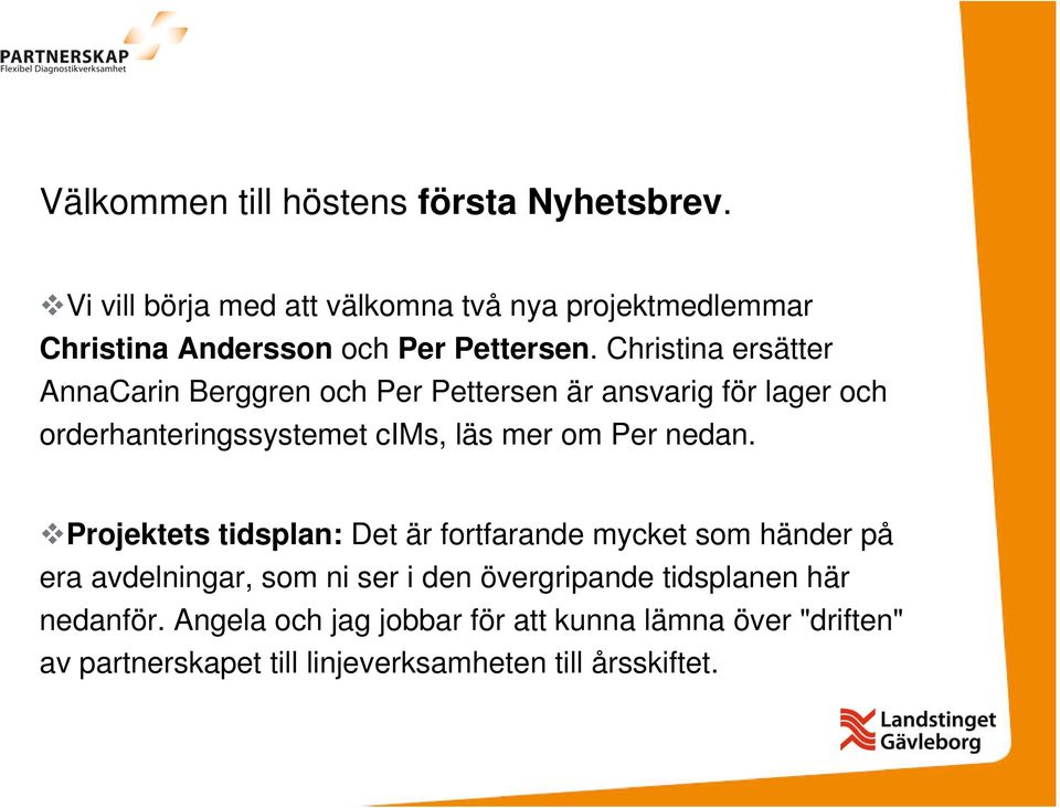 Christina ersätter AnnaCarin Berggren och Per Pettersen är ansvarig för lager och orderhanteringssystemet cims, läs mer om Per