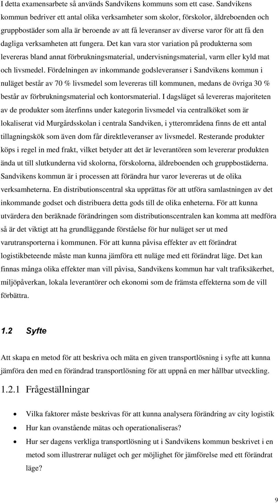 verksamheten att fungera. Det kan vara stor variation på produkterna som levereras bland annat förbrukningsmaterial, undervisningsmaterial, varm eller kyld mat och livsmedel.