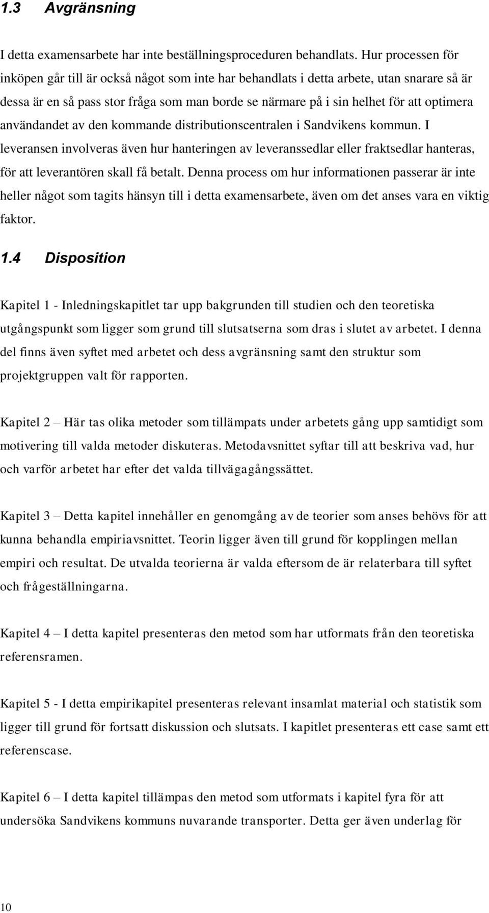 användandet av den kommande distributionscentralen i Sandvikens kommun. I leveransen involveras även hur hanteringen av leveranssedlar eller fraktsedlar hanteras, för att leverantören skall få betalt.