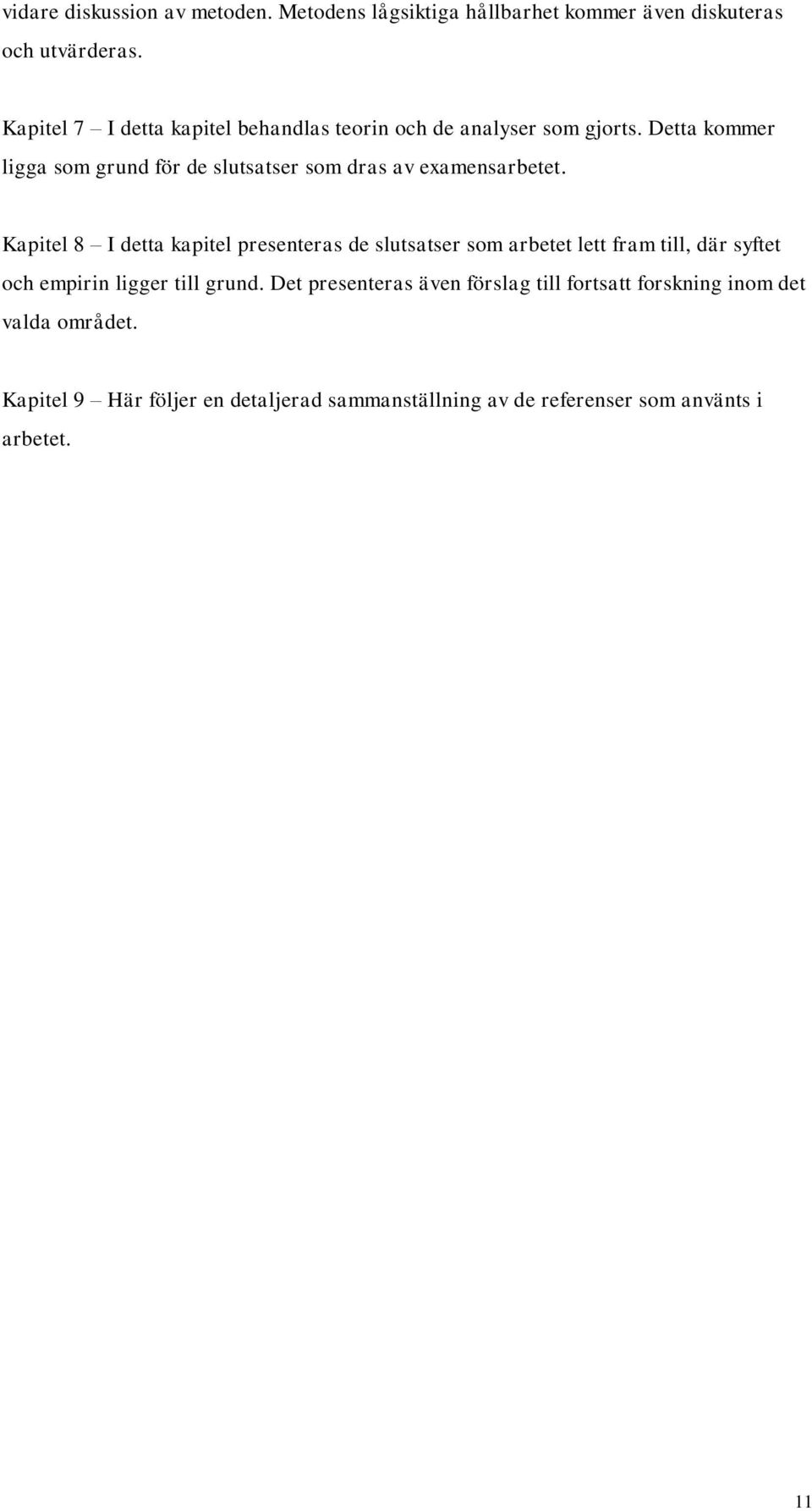 Detta kommer ligga som grund för de slutsatser som dras av examensarbetet.