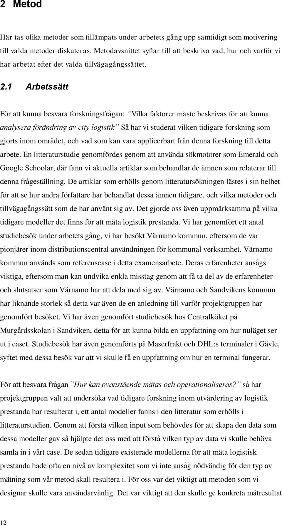1 Arbetssätt För att kunna besvara forskningsfrågan: Vilka faktorer måste beskrivas för att kunna analysera förändring av city logistik Så har vi studerat vilken tidigare forskning som gjorts inom