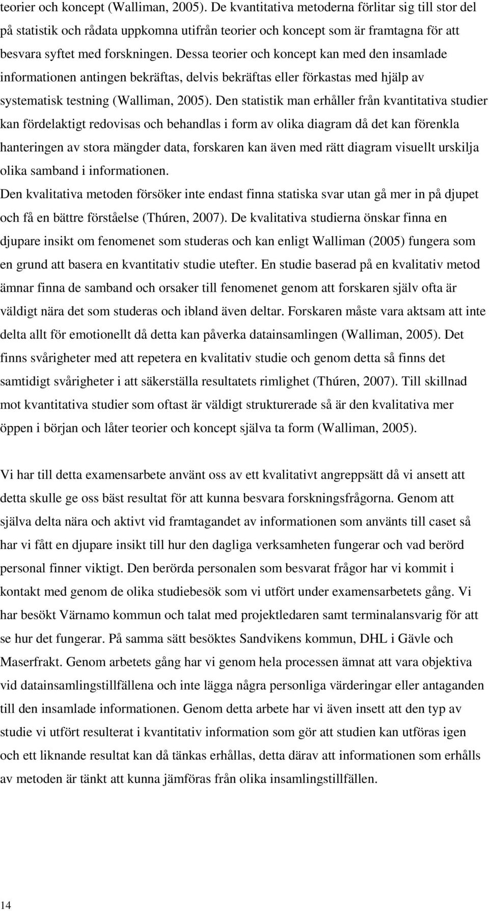 Dessa teorier och koncept kan med den insamlade informationen antingen bekräftas, delvis bekräftas eller förkastas med hjälp av systematisk testning (Walliman, 2005).