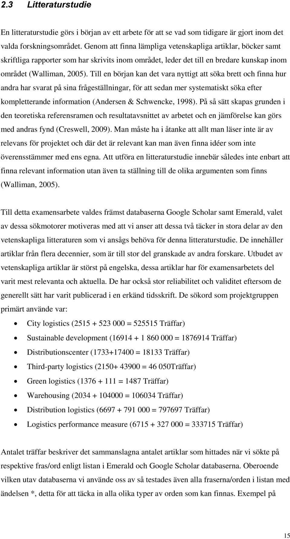 Till en början kan det vara nyttigt att söka brett och finna hur andra har svarat på sina frågeställningar, för att sedan mer systematiskt söka efter kompletterande information (Andersen & Schwencke,