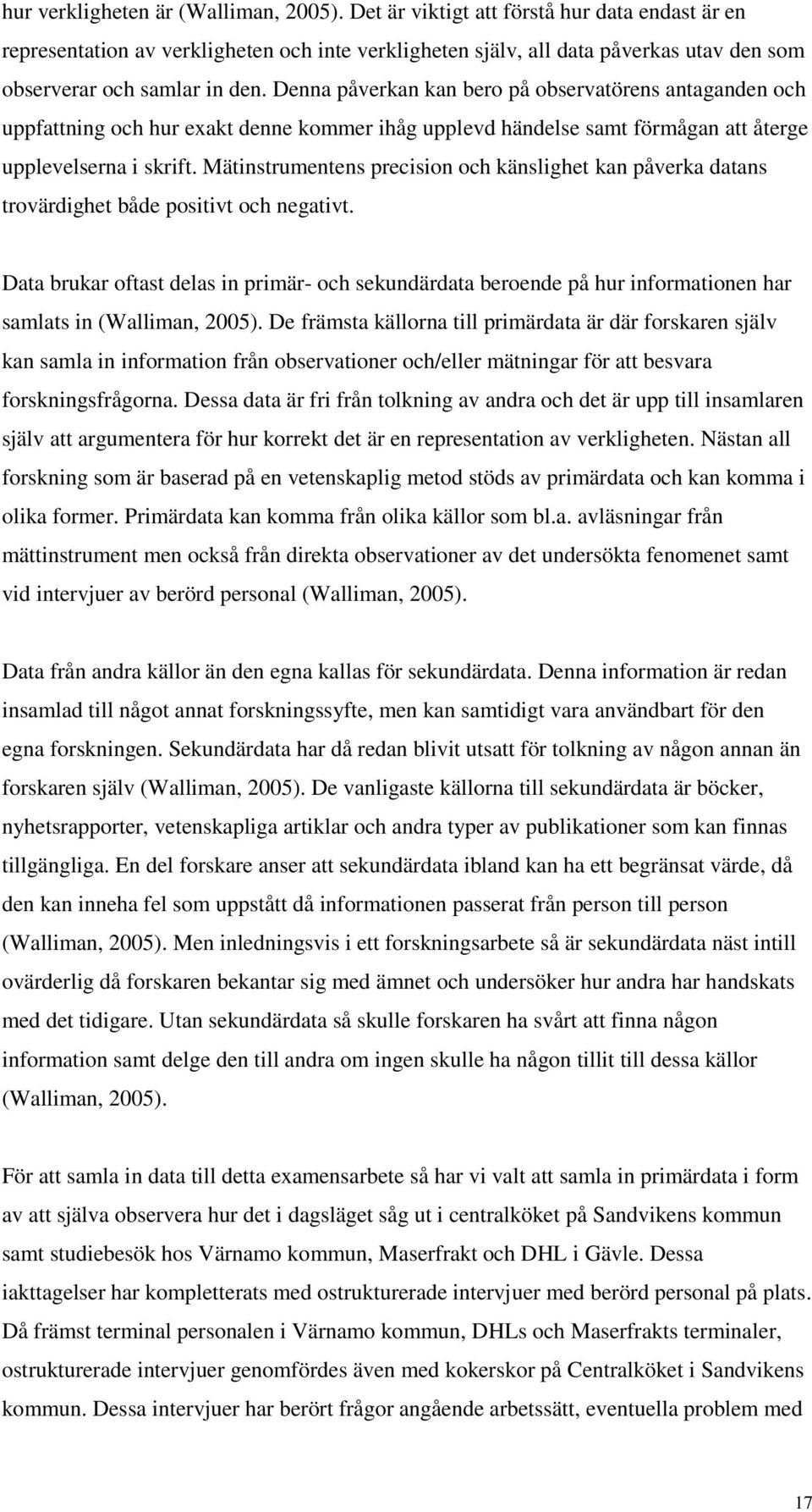 Denna påverkan kan bero på observatörens antaganden och uppfattning och hur exakt denne kommer ihåg upplevd händelse samt förmågan att återge upplevelserna i skrift.