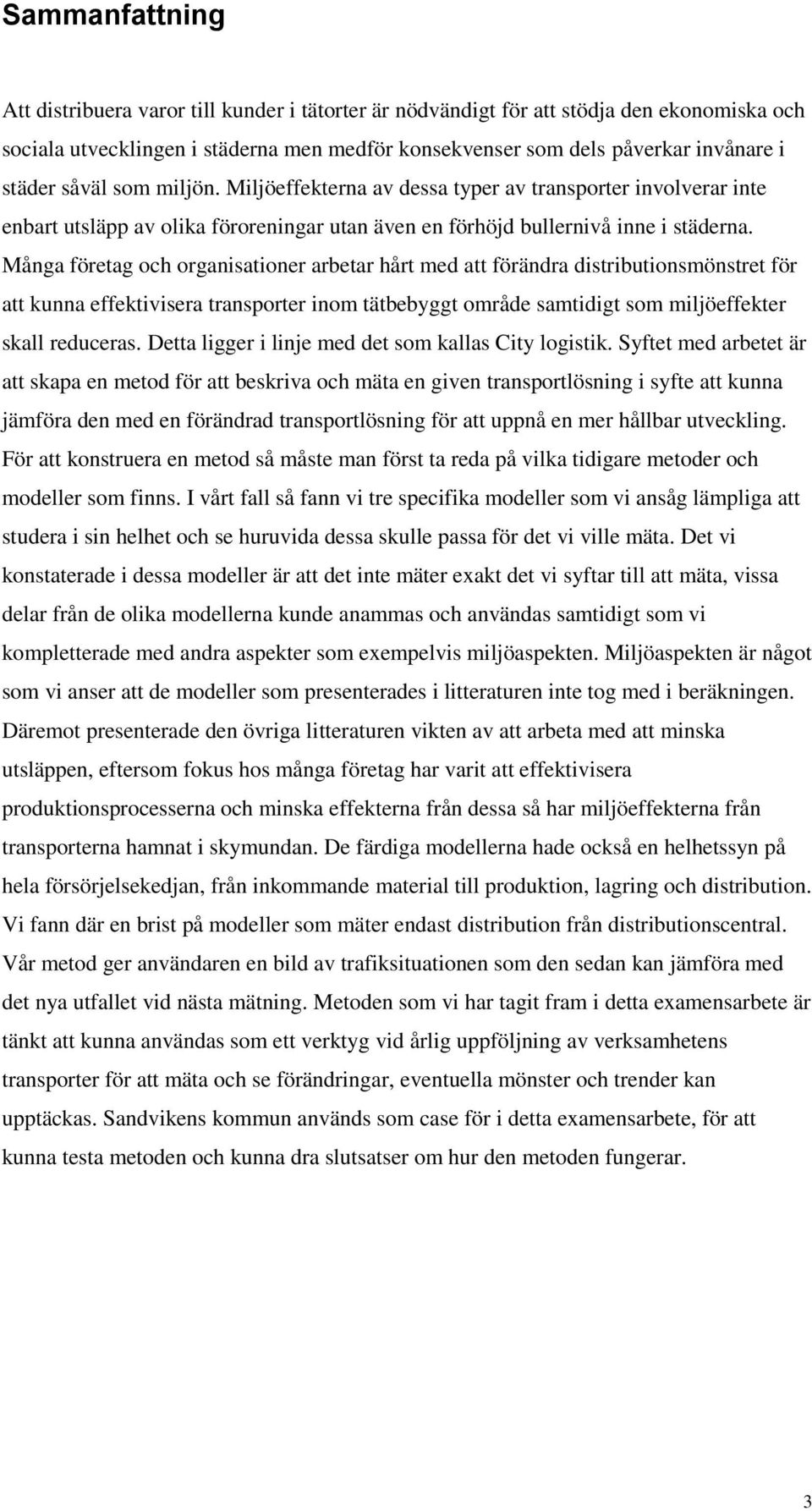 Många företag och organisationer arbetar hårt med att förändra distributionsmönstret för att kunna effektivisera transporter inom tätbebyggt område samtidigt som miljöeffekter skall reduceras.