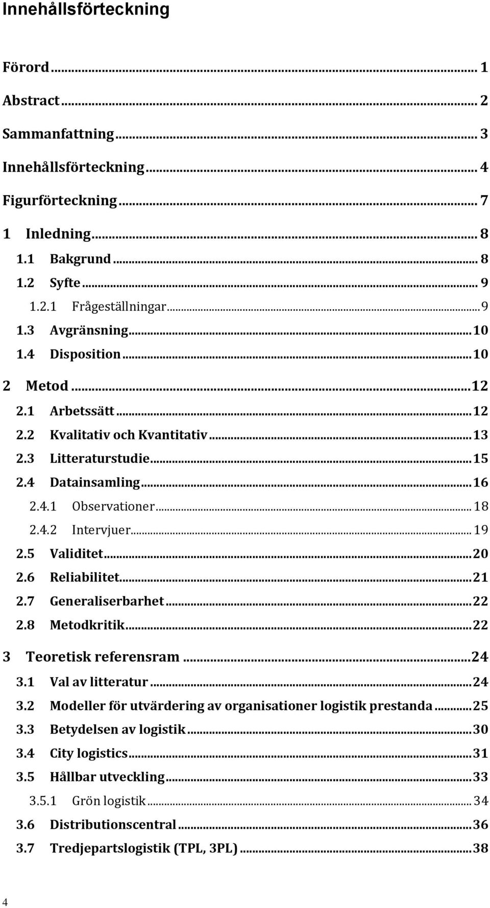 5 Validitet... 20 2.6 Reliabilitet... 21 2.7 Generaliserbarhet... 22 2.8 Metodkritik... 22 3 Teoretisk referensram... 24 3.1 Val av litteratur... 24 3.2 Modeller för utvärdering av organisationer logistik prestanda.