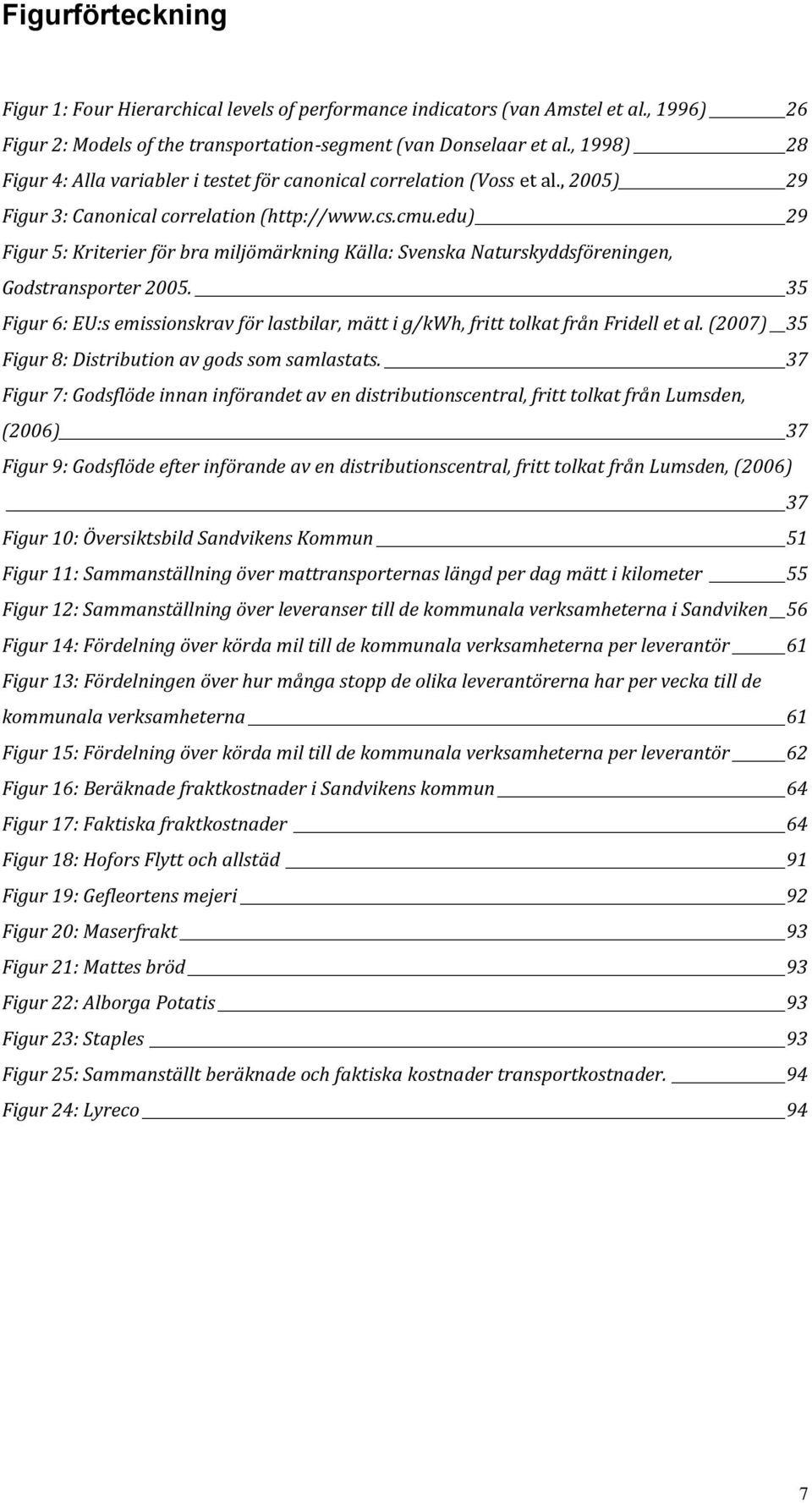 edu) 29 Figur 5: Kriterier för bra miljömärkning Källa: Svenska Naturskyddsföreningen, Godstransporter 2005.