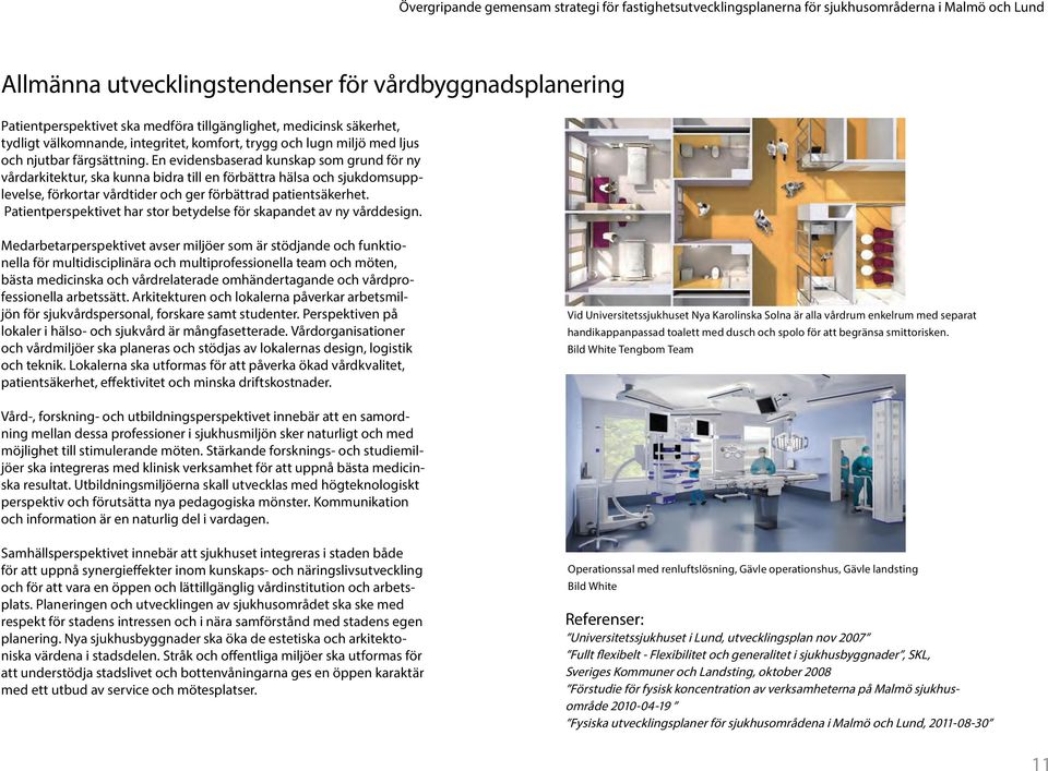 En evidensbaserad kunskap som grund för ny vårdarkitektur, ska kunna bidra till en förbättra hälsa och sjukdomsupplevelse, förkortar vårdtider och ger förbättrad patientsäkerhet.