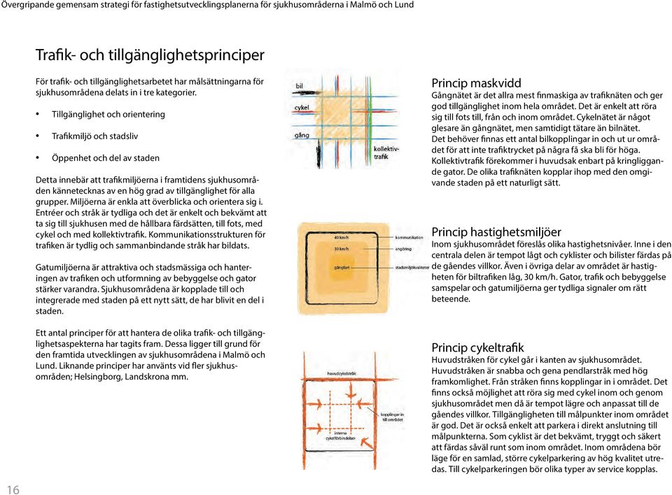 Tillgänglighet och orientering Trafikmiljö och stadsliv Öppenhet och del av staden Detta innebär att trafikmiljöerna i framtidens sjukhusområden kännetecknas av en hög grad av tillgänglighet för alla