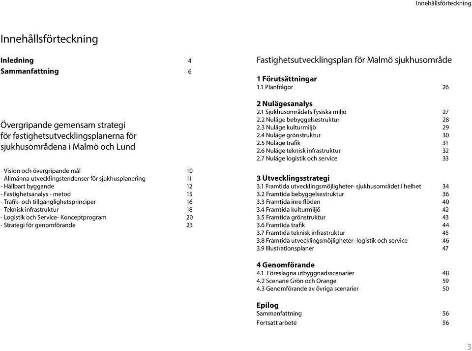 Service- Konceptprogram 20 - Strategi för genomförande 23 Fastighetsutvecklingsplan för Malmö sjukhusområde 1 Förutsättningar 1.1 Planfrågor 26 2 Nulägesanalys 2.1 Sjukhusområdets fysiska miljö 27 2.