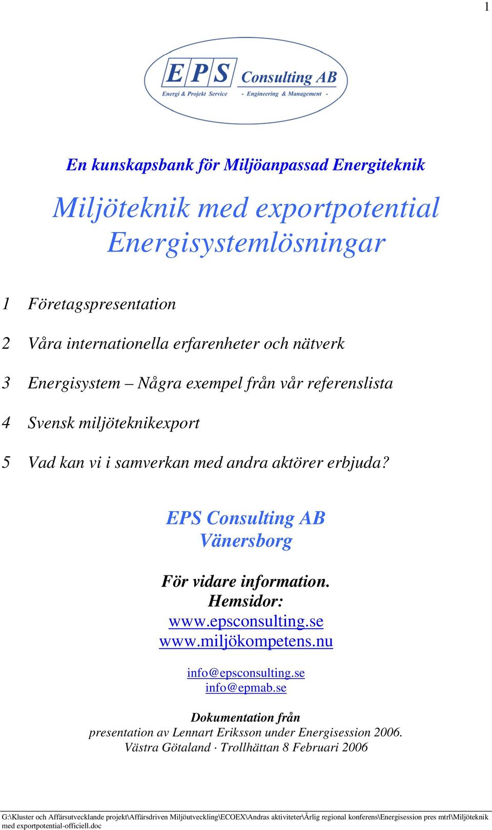 samverkan med andra aktörer erbjuda? EPS Consulting AB Vänersborg För vidare information. Hemsidor: www.epsconsulting.se www.miljökompetens.