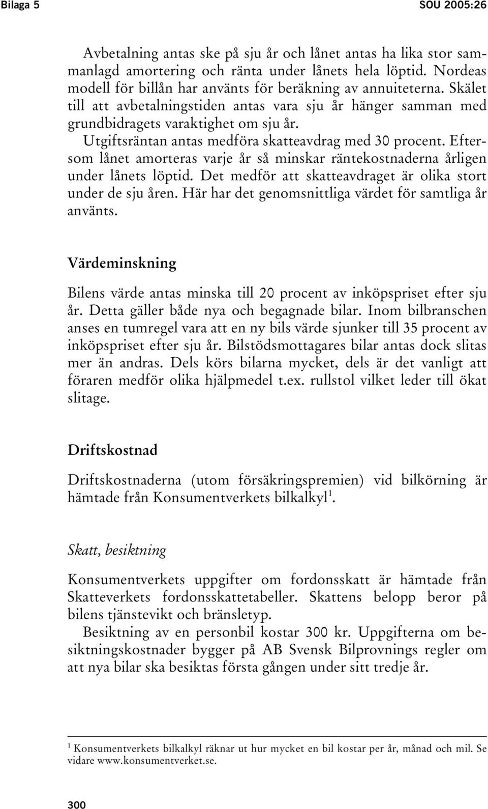 Utgiftsräntan antas medföra skatteavdrag med 30 procent. Eftersom lånet amorteras varje år så minskar räntekostnaderna årligen under lånets löptid.