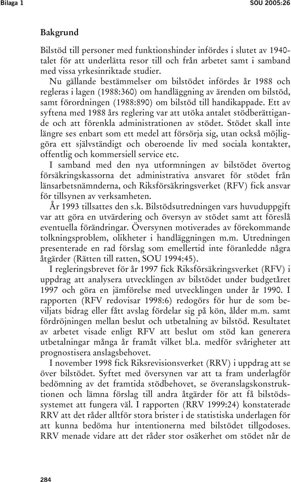 Ett av syftena med 1988 års reglering var att utöka antalet stödberättigande och att förenkla administrationen av stödet.