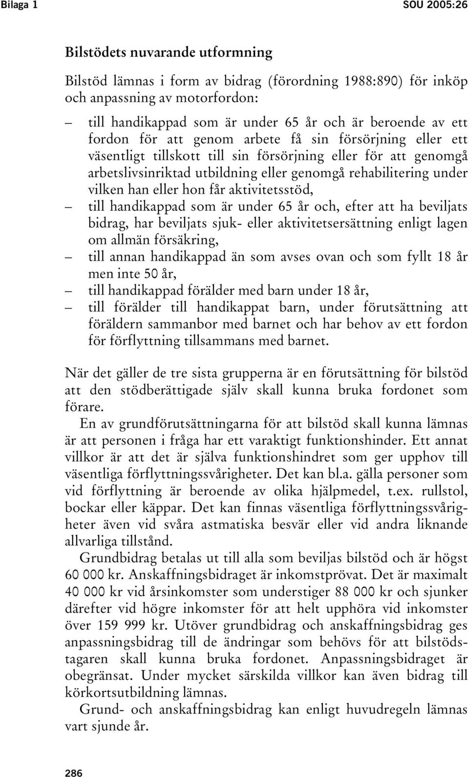 han eller hon får aktivitetsstöd, till handikappad som är under 65 år och, efter att ha beviljats bidrag, har beviljats sjuk- eller aktivitetsersättning enligt lagen om allmän försäkring, till annan