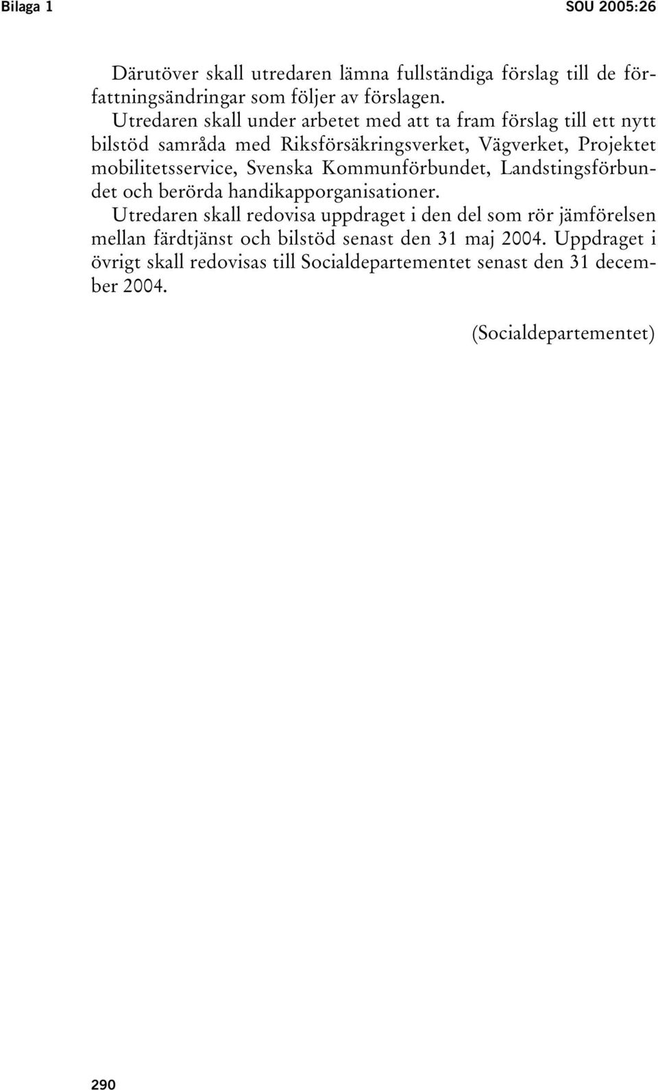 mobilitetsservice, Svenska Kommunförbundet, Landstingsförbundet och berörda handikapporganisationer.