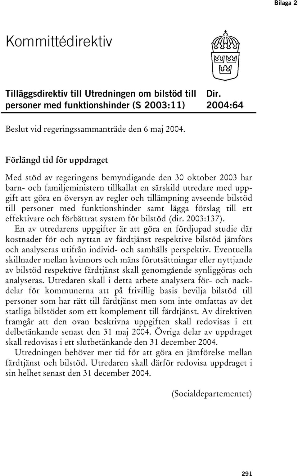 tillämpning avseende bilstöd till personer med funktionshinder samt lägga förslag till ett effektivare och förbättrat system för bilstöd (dir. 2003:137).