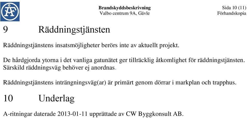 De hårdgjorda ytorna i det vanliga gatunätet ger tillräcklig åtkomlighet för räddningstjänsten.