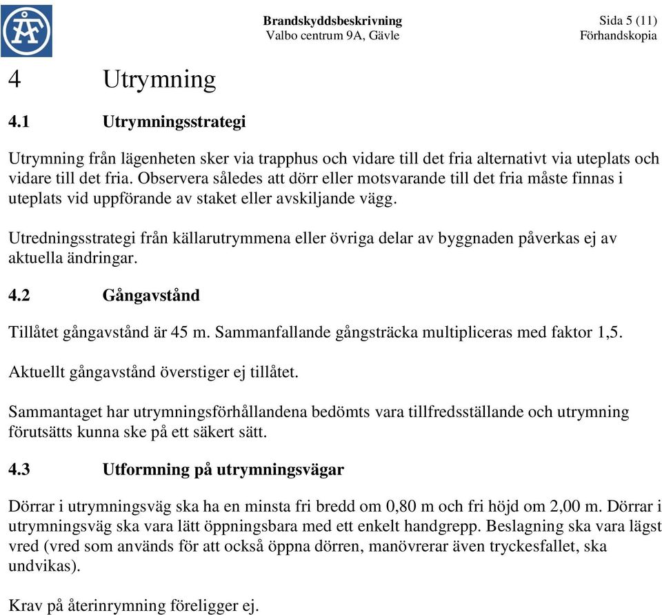 Utredningsstrategi från källarutrymmena eller övriga delar av byggnaden påverkas ej av aktuella ändringar. 4.2 Gångavstånd Tillåtet gångavstånd är 45 m.