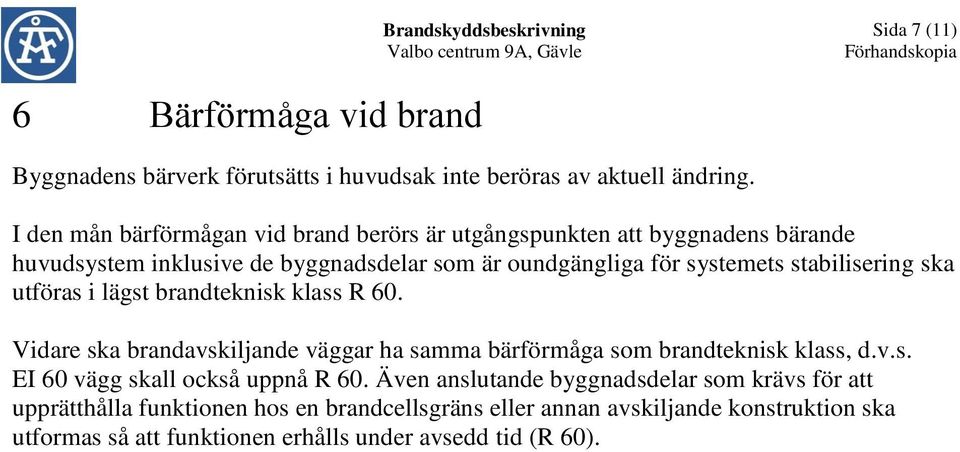 stabilisering ska utföras i lägst brandteknisk klass R 60. Vidare ska brandavskiljande väggar ha samma bärförmåga som brandteknisk klass, d.v.s. EI 60 vägg skall också uppnå R 60.