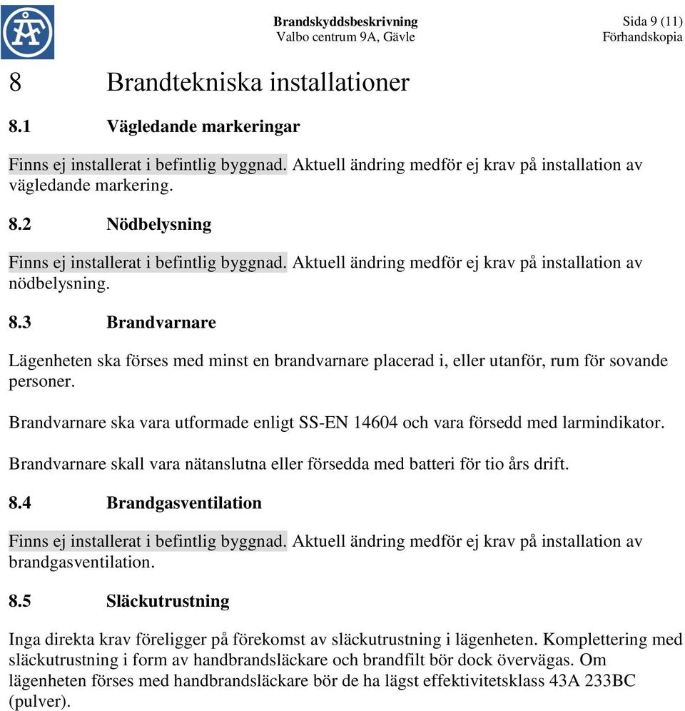 Brandvarnare ska vara utformade enligt SS-EN 14604 och vara försedd med larmindikator. Brandvarnare skall vara nätanslutna eller försedda med batteri för tio års drift. 8.