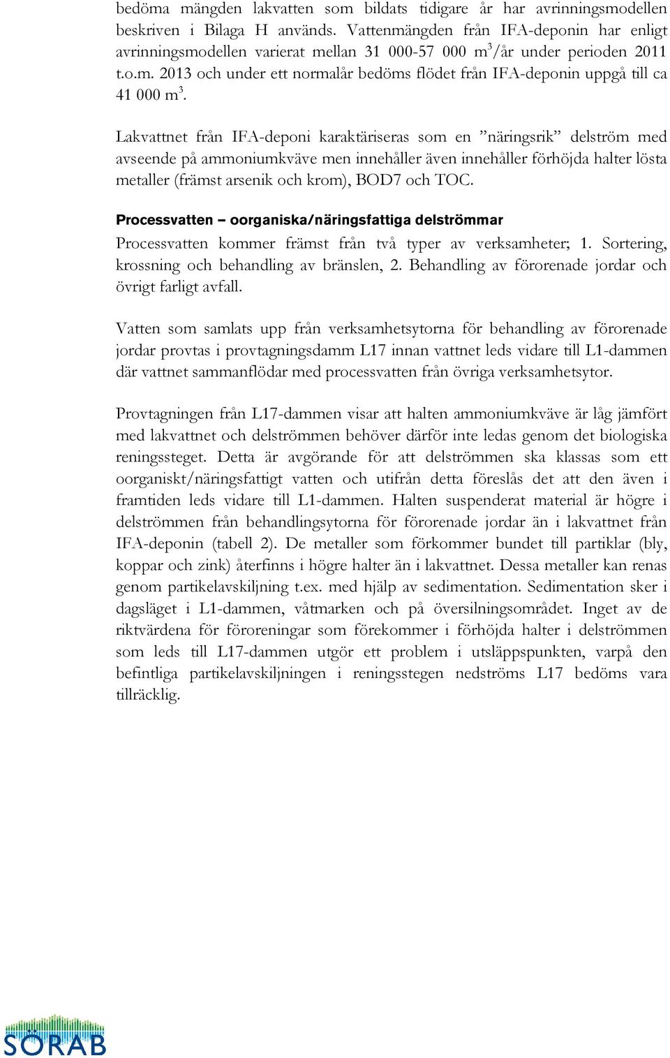 Lakvattnet från IFA-deponi karaktäriseras som en näringsrik delström med avseende på ammoniumkväve men innehåller även innehåller förhöjda halter lösta metaller (främst arsenik och krom), BOD7 och