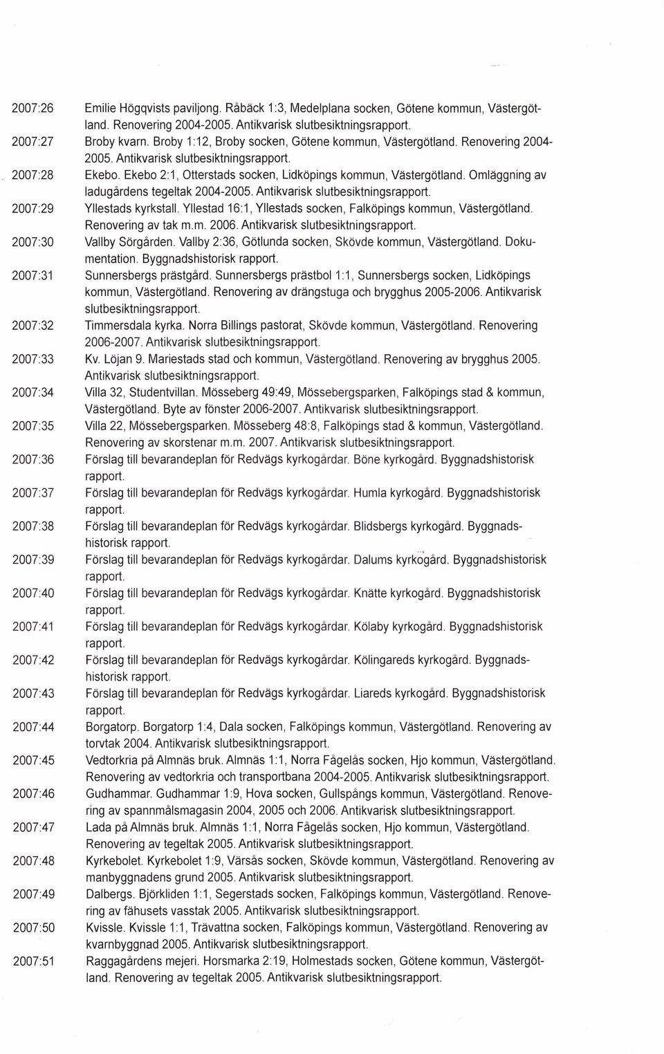 Broby 1:12, Broby socken, Götene kommun, Västergötland. Renovering 2004-2005. Antikvarisk slutbesiktnings Ekebo. Ekebo 2:1, Otterstads socken, Lidköpings kommun, Västergötland.