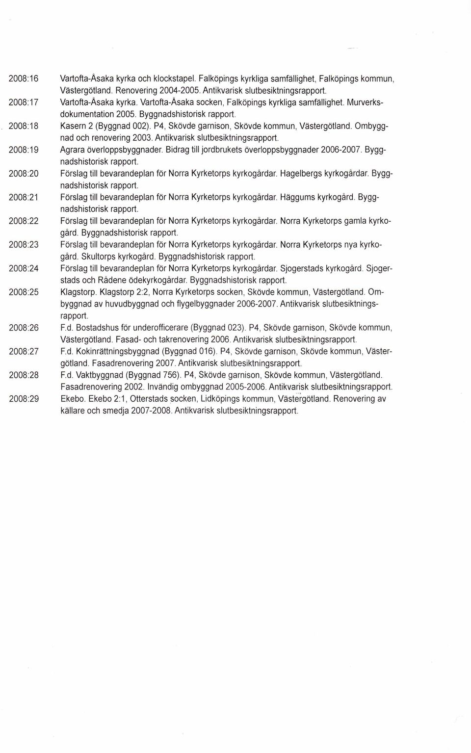 Murverksdokumentation 2005. Kasern 2 (Byggnad 002). P4, Skövde garnison, Skövde kommun, Västergötland. Ombyggnad och renovering 2003. Antikvarisk slutbesiktnings Agrara överloppsbyggnader.