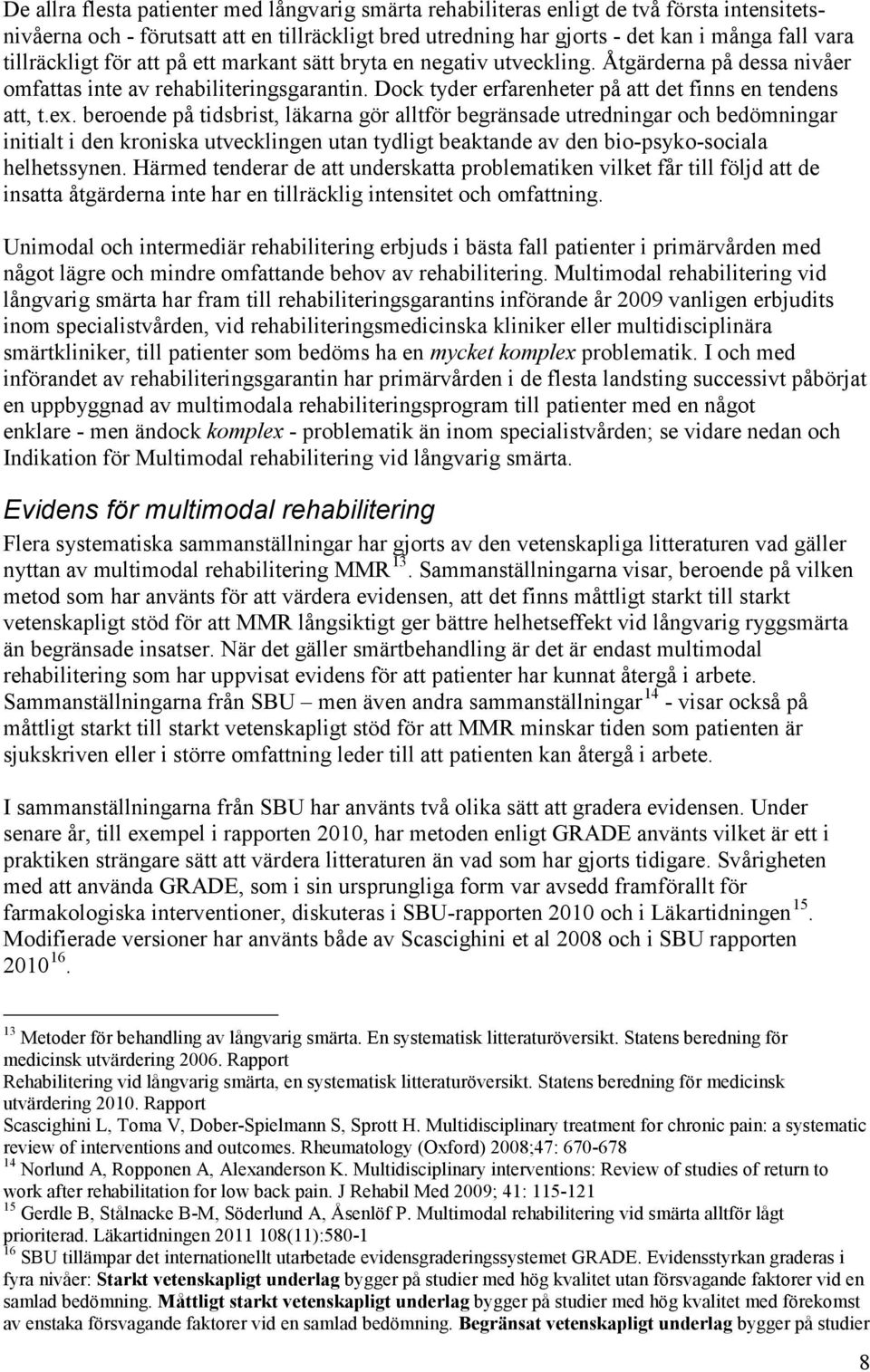 ex. beroende på tidsbrist, läkarna gör alltför begränsade utredningar och bedömningar initialt i den kroniska utvecklingen utan tydligt beaktande av den bio-psyko-sociala helhetssynen.